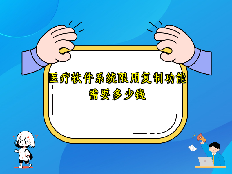 医疗软件系统限用复制功能需要多少钱