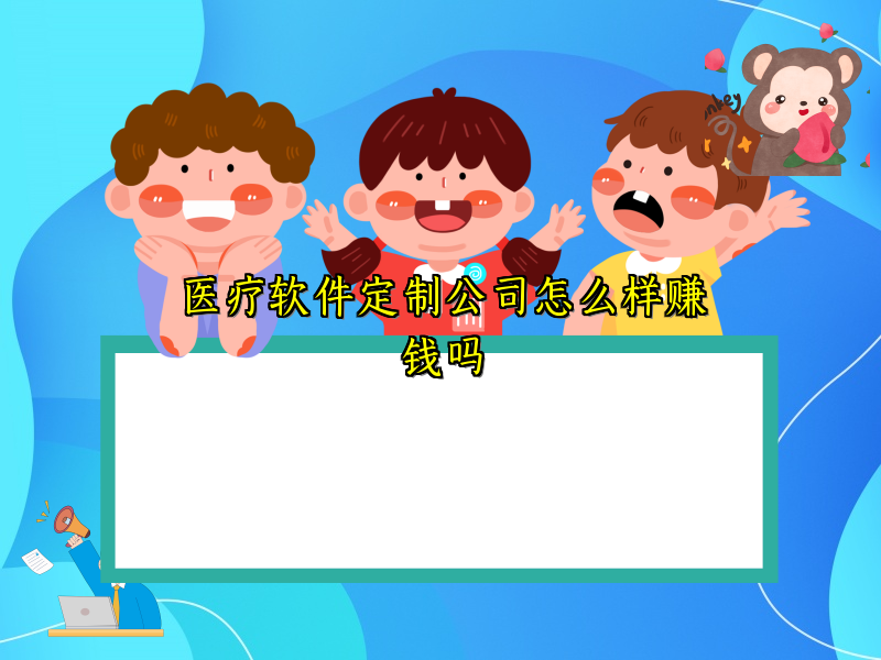 医疗软件定制公司怎么样赚钱吗